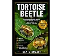 TORTOISE BEETLE: Tortoise Beetles: Biology, Behavior, Species Diversity, Ecology, and Their Role in Nature and Agriculture