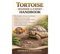 TORTOISE BEGINNER TO EXPERT HANDBOOK: The Complete Tortoise-Care Manual - Habitat & Enclosure Design, Temperature & UVB Lighting Control, Feeding & ... Handling Techniques, Enrichment Strategie