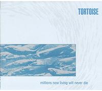 Tortoise - Millions Now Living Will Never [Import]