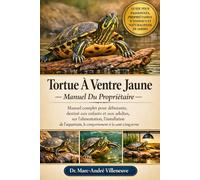 Tortue À Ventre Jaune - Manuel Du Propriétaire: Manuel complet pour débutants, destiné aux enfants et aux adultes, sur l’alimentation, l’installation ... le comportement et la santé à long terme