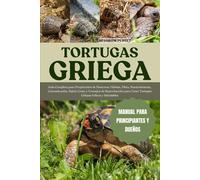 TORTUGA GRIEGA: Guía Completa para Propietarios de Mascotas: Hábitat, Dieta, Mantenimiento, Comunicación, Salud, Costo y Consejos de Reproducción para Tener Tortugas Griegas Felices y Saludables
