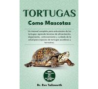 TORTUGAS COMO MASCOTAS: Un manual completo para entusiastas de las tortugas: aprenda técnicas de alimentación, alojamiento, entrenamiento y cuidado de ... especies de tortugas acuáticas y terrestres.
