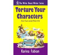 Torture Your Characters for Fun and Plot-Fit: How to Create Conflict, Momentum, Emotional Investment, and Story Cohesion
