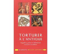 Torturer à l'antique: Supplices, peines et châtiments en Grèce et à Rome
