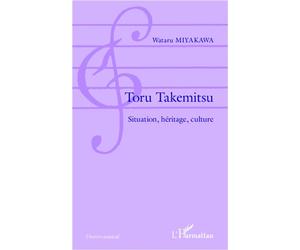 Toru Takemitsu Situation, héritage, culture - Wataru Miyakawa - L'harmattan - broché - Essai