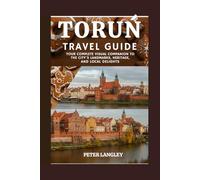 TORUŃ TRAVEL GUIDE: Your Complete Visual Companion to the City's Landmarks, Heritage, and Local Delights