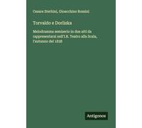 Torvaldo e Dorliska: Melodramma semiserio in due atti da rappresentarsi nell'I.R. Teatro alla Scala, l'autunno del 1838