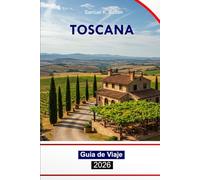 TOSCANA Guía de viaje 2026: Explore las playas, las principales atracciones, la cultura, la cocina y los lugares de interés locales del centro de Italia con el itinerario perfecto