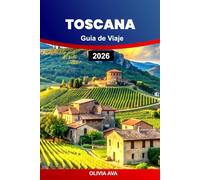 TOSCANA GUÍA DE VIAJE 2026: Planifique vacaciones de ensueño con arte, arquitectura, paisajes, aventuras familiares, escapadas románticas, rutas de senderismo y catas de vino.