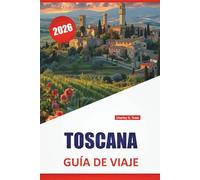 TOSCANA GUÍA DE VIAJE 2026: Pueblos de montaña, comida regional, ciudades de arte, recorridos panorámicos y consejos de planificación para explorar el centro de Italia