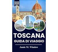 TOSCANA Guida di viaggio 2025-2026: Esplora vigneti, campagne ondulate e villaggi storici con consigli pratici per avventure indimenticabili