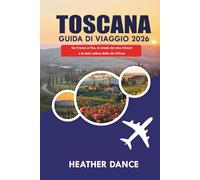 TOSCANA Guida di viaggio 2026: Da Firenze a Pisa, le strade del vino Chianti e le dolci colline della Val d'Orcia