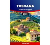 TOSCANA GUIDA DI VIAGGIO 2026: Pianifica vacanze da sogno all'insegna dell'arte, dell'architettura, dei paesaggi, delle avventure in famiglia, delle ... escursionistici e delle degustazioni di vini.