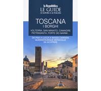 Toscana. I borghi. Volterra, San Miniato, Camaiore, Pietrasanta, Forte dei Marmi. Da Pisa a Lucca a Massa Carrara quarantacinque meraviglie da scoprire. Le guide ai sapori e ai piaceri (Vol. 3)