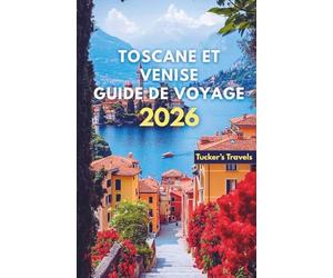 TOSCANE ET VENISE GUIDE DE VOYAGE 2026: Explorez les vignobles vallonnés, les villes de la Renaissance, Canaux romantiques, cuisine italienne, ... pour les familles et les voyageurs en solo