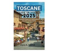 TOSCANE GUIDE DE VOYAGE 2025: Conseils d'experts et destinations hors des sentiers battus