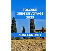 TOSCANE GUIDE DE VOYAGE 2025: L'expérience toscane: conseils essentiels, attractions uniques et favoris locaux.