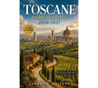 Toscane Guide de voyage 2026-2027: Explorez Florence, Sienne, Pise, Lucques, le Chianti et le Val d'Orcia grâce à des itinéraires pratiques, des ... régionale et des conseils saisonniers