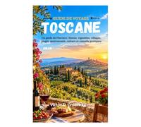 TOSCANE GUIDE DE VOYAGE 2026: Un guide de Florence, Sienne, vignobles, villages, plages, gastronomie, culture et conseils pratiques