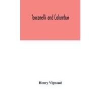 Toscanelli And Columbus. The Letter And Chart Of Toscanelli On The Route To The Indies By Way Of The West, Sent In 1474 To The Portuguese Fernam Martins, And Later On To Christopher Columbus; A Critic