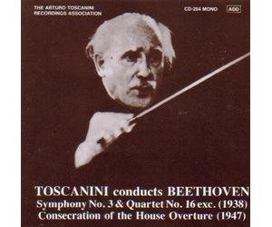 Toscanini Conducts Beethoven: Symphony No. 3 & Quartet No. 16 (1938) / Consecration of the House (1947)