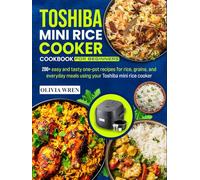 Toshiba Mini Rice Cooker Cookbook for Beginners: 200+ easy and tasty one-pot recipes for rice, grains, and everyday meals using your Toshiba mini rice cooker