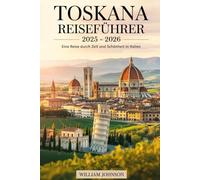 Toskana Reiseführer 2025 - 2026: Eine Reise durch Zeit und Schönheit in Italien: Erkunden Sie die Renaissance-Schätze von Florenz, die ... Mauern von Lucca. Entdecken Sie die.....