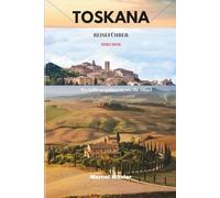 TOSKANA REISEFÜHRER 2025/2026: Wo Stille so golden ist wie die Hügel