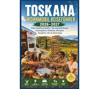 Toskana Wohnmobil Reiseführer 2026-2027: Italien Roadtrip & Vanlife - Die schönsten Routen, Campingplätze, Stellplätze, Weingüter, Bergdörfer, Elba & Geheimtipps