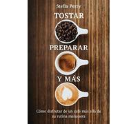 Tostar, Preparar Y Más: Cómo Disfrutar De Un Café Más Allá De Su Rutina Mañanera