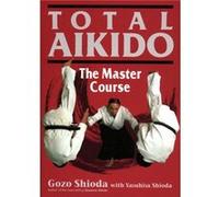 Total Aikido: The Master Course (Hardcover) Gozo Shioda, (Auteur)