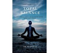 TOTAL BALANCE: practical guide to aligning body, mind and spirit.