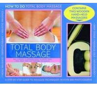 Total Body Massage: The Complete Illustrated Guide To Expert Head, Face, Boday And Foot Massage Techniques [With 2 Wooden Hand-Held Massagers]