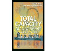 Total Capacity Management: Optimizing at the Operational, Tactical, and Strategic Levels