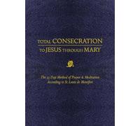 Total Consecration to Jesus Thru Mary: The 33 Day Method of Prayer & Meditation According to St. Louis De Montfort
