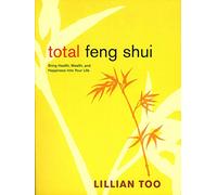 Total Feng Shui: Bring Health, Wealth, and Happiness into Your Life