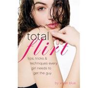 Total Flirt Tips Tricks and Techniques Every Girl Needs to Get the Guy by Violet Blue Violet Blue (Auteur)