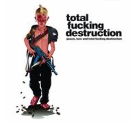 Total Fucking Destruction - Peace Love & Total Fucking Destruction