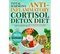 Total Harmony Anti Inflammatory Cortisol Detox Diet: Naturally Balance Stress Hormones, Reduce Inflammation, Boost Vitality, and Support Sustainable Weight Loss - Includes the 30-Day Meal Plan