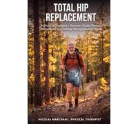 Total Hip Replacement: A Physical Therapist's Recovery Guide: Prehab, Precautions, and Getting Strong W y Week