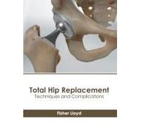 Total Hip Replacement: Techniques And Complications