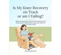 Total Knee Replacement Book: Is My Knee Recovery on Track or Am I Failing?: Recovery Tracker, Pain Log & W y-Week Reassurance Workbook for Surgery ... Ideal Knee Replacement Gift for Men and Women