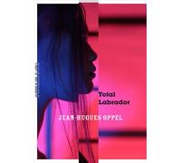 Total Labrador - Jean-Hugues Oppel - Manufacture De Livres - broché - Roman