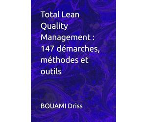 Total Lean Quality Management : 147 démarches, méthodes et outils
