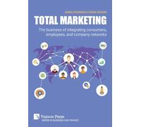 Total Marketing: The business of integrating consumers, employees, and company networks
