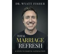 Total Marriage Refresh: 6 Steps to Marital Satisfaction