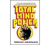 Total Mind Power: How To Use The Other 90% Of Your Mind