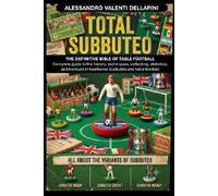 TOTAL SUBBUTEO: THE DEFINITIVE BIBLE OF TABLE FOOTBALL Complete Guide to History, Techniques, Collecting, Statistics, and Records of Traditional Subbuteo and Table Football