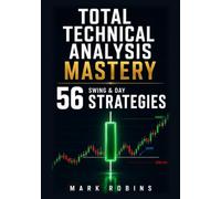 Total Technical Analysis Mastery: 56 Swing & Day Trading Strategies: Learn Candlesticks, Indicators, Charts & Price Action Patterns thoroughly