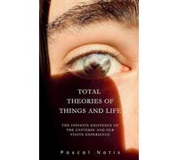 Total Theories of Things and Life: The Infinite Existence of the Universe and Our Finite Experience
